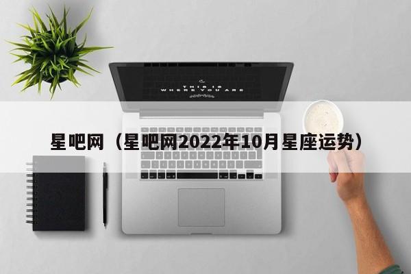 星吧网（星吧网2022年10月星座运势）