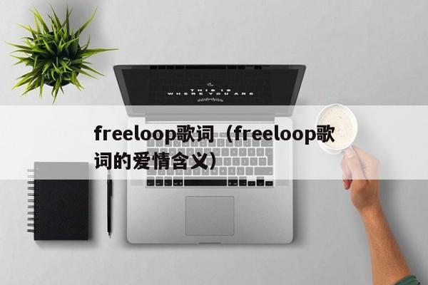 freeloop歌词（freeloop歌词的爱情含义）