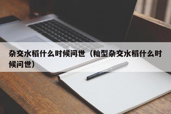 杂交水稻什么时候问世（籼型杂交水稻什么时候问世）