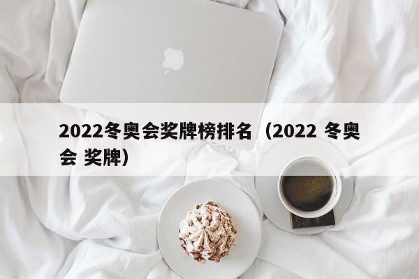 2022冬奥会奖牌榜排名（2022 冬奥会 奖牌）