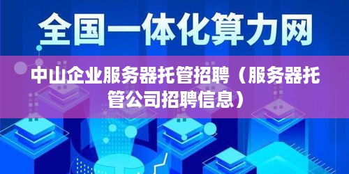 中山企业服务器托管招聘（服务器托管公司招聘信息）