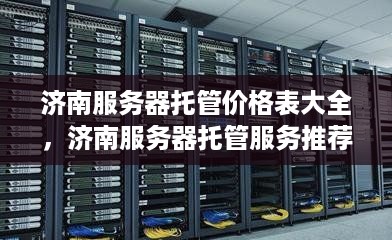 济南服务器托管价格表大全，济南服务器托管服务推荐