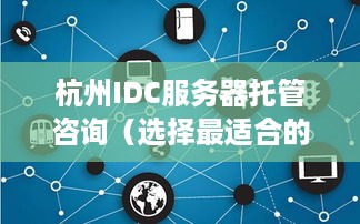 杭州IDC服务器托管咨询（选择最适合的服务器托管方案）