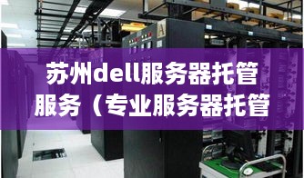 苏州dell服务器托管服务（专业服务器托管公司推荐）