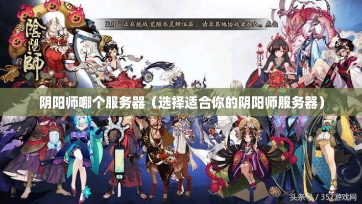 阴阳师哪个服务器（选择适合你的阴阳师服务器）