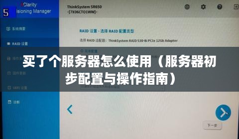 买了个服务器怎么使用（服务器初步配置与操作指南）