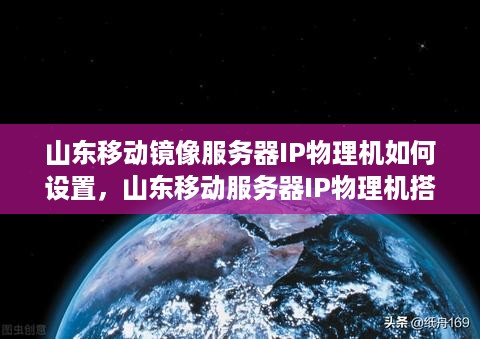 山东移动镜像服务器IP物理机如何设置，山东移动服务器IP物理机搭建指南