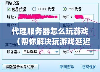 代理服务器怎么玩游戏（帮你解决玩游戏延迟问题）