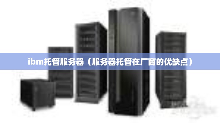 ibm托管服务器（服务器托管在厂商的优缺点）