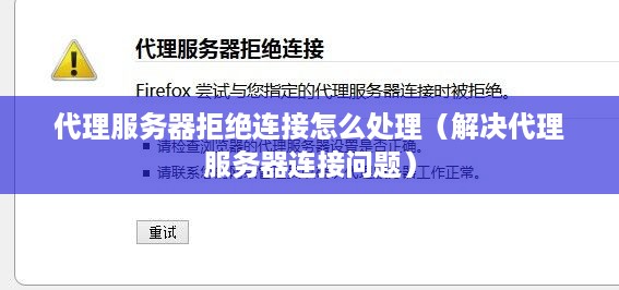 代理服务器拒绝连接怎么处理（解决代理服务器连接问题）