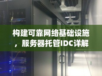 构建可靠网络基础设施，服务器托管IDC详解