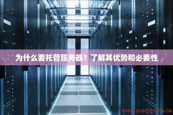 为什么要托管服务器？了解其优势和必要性