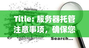 Title: 服务器托管注意事项，确保您的网站安全稳定运行