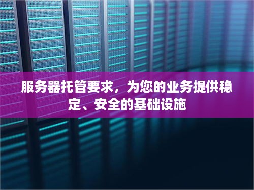 服务器托管要求，为您的业务提供稳定、安全的基础设施