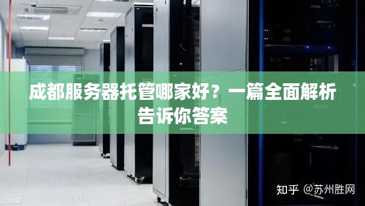 成都服务器托管哪家好？一篇全面解析告诉你答案