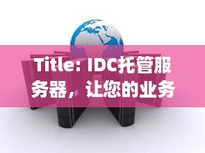 Title: IDC托管服务器，让您的业务无后顾之忧