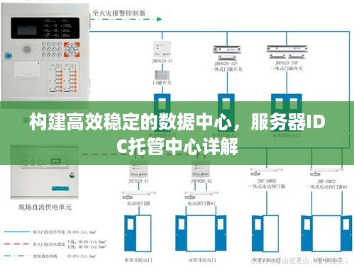 构建高效稳定的数据中心，服务器IDC托管中心详解