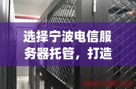 选择宁波电信服务器托管，打造稳定高效的网络环境