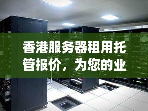 香港服务器租用托管报价，为您的业务提供高速、安全和可靠的计算解决方案