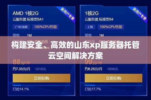 构建安全、高效的山东xp服务器托管云空间解决方案