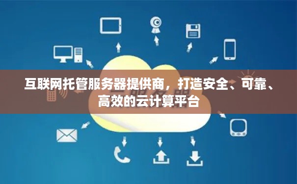 互联网托管服务器提供商，打造安全、可靠、高效的云计算平台