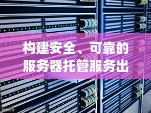 构建安全、可靠的服务器托管服务出口