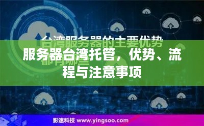 服务器台湾托管，优势、流程与注意事项