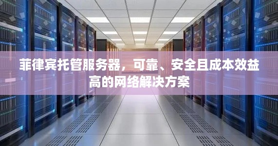 菲律宾托管服务器，可靠、安全且成本效益高的网络解决方案