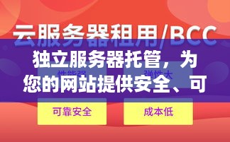 独立服务器托管，为您的网站提供安全、可靠和高效的运行环境