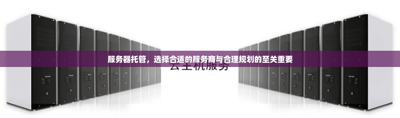 服务器托管，选择合适的服务商与合理规划的至关重要