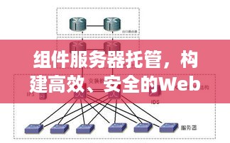 组件服务器托管，构建高效、安全的Web应用程序基础设施