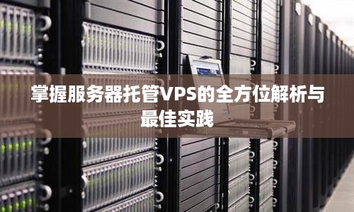 掌握服务器托管VPS的全方位解析与最佳实践