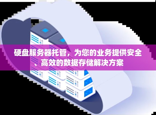 硬盘服务器托管，为您的业务提供安全、高效的数据存储解决方案