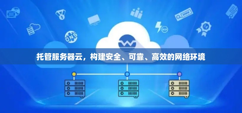 托管服务器云，构建安全、可靠、高效的网络环境
