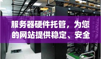 服务器硬件托管，为您的网站提供稳定、安全的运行环境