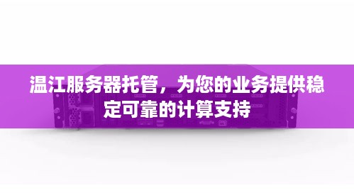 温江服务器托管，为您的业务提供稳定可靠的计算支持