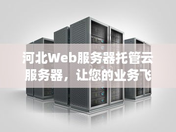 河北Web服务器托管云服务器，让您的业务飞速发展