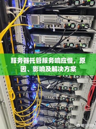 服务器托管服务响应慢，原因、影响及解决方案