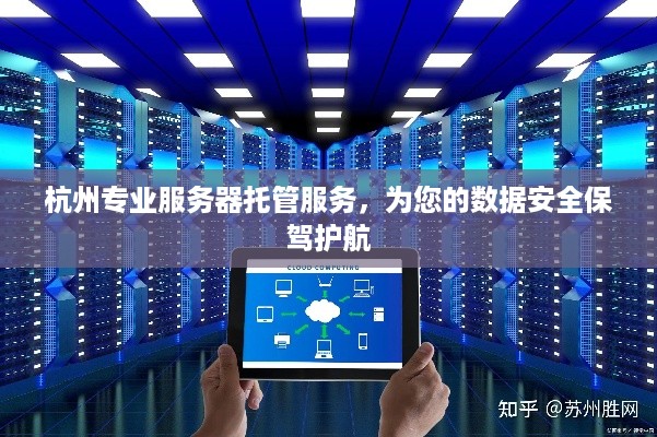 杭州专业服务器托管服务，为您的数据安全保驾护航