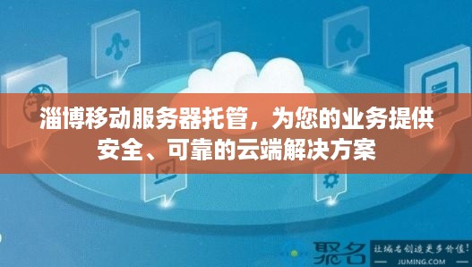 淄博移动服务器托管，为您的业务提供安全、可靠的云端解决方案