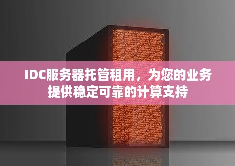 IDC服务器托管租用，为您的业务提供稳定可靠的计算支持