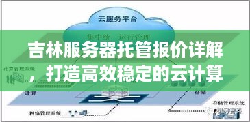 吉林服务器托管报价详解，打造高效稳定的云计算环境