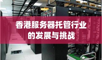 香港服务器托管行业的发展与挑战