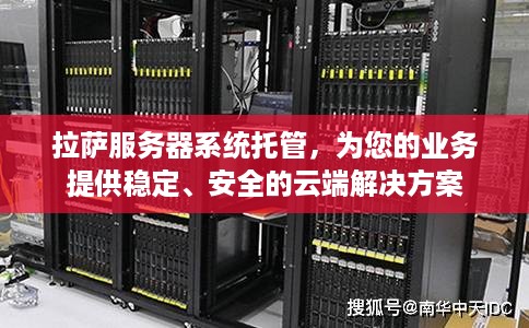 拉萨服务器系统托管，为您的业务提供稳定、安全的云端解决方案