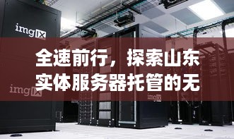 全速前行，探索山东实体服务器托管的无限可能