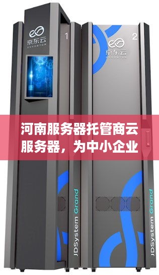 河南服务器托管商云服务器，为中小企业提供高效、可靠的IT解决方案