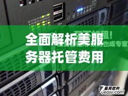 全面解析美服务器托管费用，成本、优势与选择建议