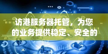 访港服务器托管，为您的业务提供稳定、安全的网络环境