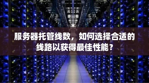 服务器托管线数，如何选择合适的线路以获得最佳性能？