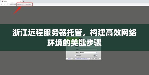 浙江远程服务器托管，构建高效网络环境的关键步骤